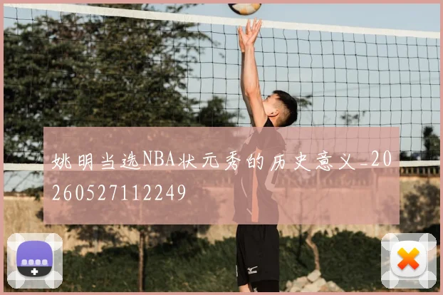 姚明当选NBA状元秀的历史意义_20260527112249