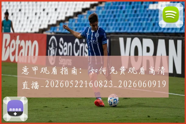 意甲观看指南:如何免费观看高清直播_20260522160823_20260609194811